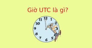 Giờ UTC là gì? Hướng dẫn cách đổi giờ UTC sang giờ Việt Nam